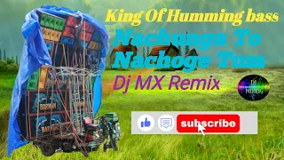 Nachunga To Nachoge Tum - Dj MX Remix//New Style Face To Face 1 Step Gain Long Humming Mix