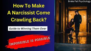 How to make a narcissist come crawling back? | A Guide to Winning Them Over | The Ultimate Playbook