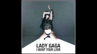 Lady Gaga - I Want Your Love [Audio HQ]