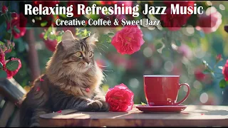 Relaxing Refreshing Jazz Music- Creative Coffee Jazz & Sweet Jazz Background Music for a happy mood