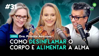 Como desinflamar o corpo e alimentar a alma | Ep. #31 | com Dra. Priscila Antunes