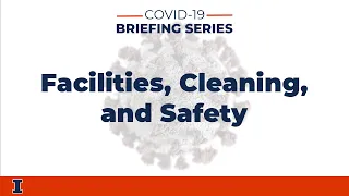 COVID-19 Briefing Series: Facilities, Cleaning, and Safety | University of Illinois Urbana-Champaign