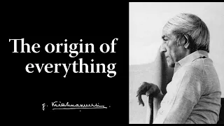 The origin of everything | Krishnamurti
