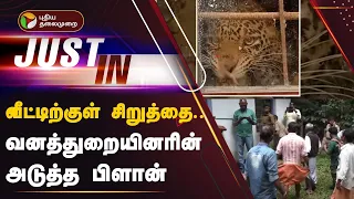 #Justin | வீட்டிற்குள் சிறுத்தை.. வனத்துறையினரின் அடுத்த பிளான் | Nilgiris | Cheetah | PTT