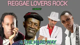REGGAE LOVERS ROCK 4 THE HARD WAY 2022 MIX Beres Hammond ,Wayne Wonder,SANCHEZ, Thriller U DJ MURRAY