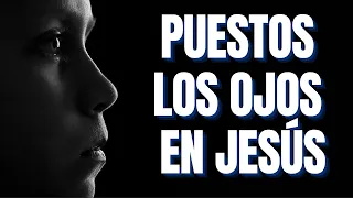 Estudio Bíblico | Puestos los ojos en Jesús - REFLEXIÓN.