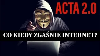 Acta 2.0 Co Kiedy Zgaśnie Internet?