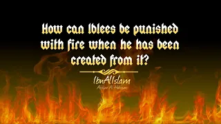 How can Satan be punished with fire when he has been created from it ? - Assim Al-Hakeem
