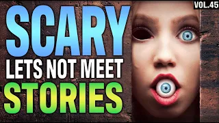10 True Scary Lets Not Meet Stories To Fuel Your Nightmares (Vol. 45)
