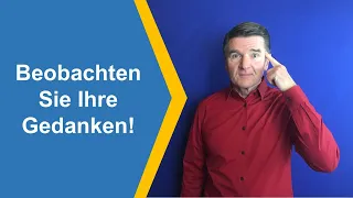 Beobachten Sie Ihre Gedanken!