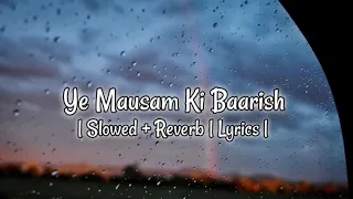 Ye Mausam Ki Baarish || slowed + reverb + 16D + lyrics ||