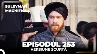 Suleyman Magnificul | Episodul 253 (Versiune Scurtă)