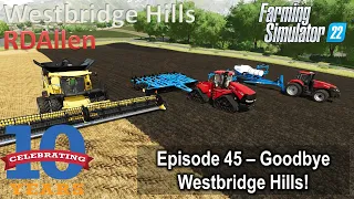 Goodbye Westbridge Hills | E45 Westbridge Hills 10 Year Anniversary | Farming Simulator 22