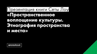 Презентация книги Сеты Лоу «Пространственное воплощение культуры. Этнография пространства и места»