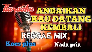 Andaikan kau datang kembali Reggae mix karaoke nada pria