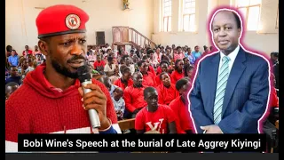 BOBI WINE'S FULL SPEECH AT THE BURIAL OF LATE AGGREY KIYINGI