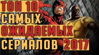 ТОП 10 САМЫХ ОЖИДАЕМЫХ СЕРИАЛОВ 2017 ГОДА