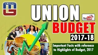 IMPORTANT FACTS WITH REFERENCE TO HIGHLIGHTS OF UNION BUDGET, 2017 - 18