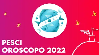 PESCI: OROSCOPO 2022