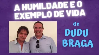 A HUMILDADE E O EXEMPLO DE VIDA DE DUDU BRAGA