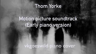Thom Yorke - Motion Picture Soundtrack (early piano version)| Vkgoeswild multicam piano cover