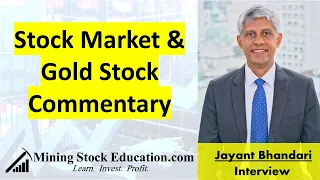 Stock Market and Gold Stock Commentary from Mining Analyst Jayant Bhandari