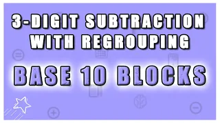 3-Digit Subtraction (with Regrouping) Using Base 10 Blocks