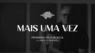 Mais uma vez - Gilberto França (Música Autoral) | Primeira IPGV Música