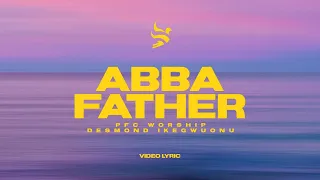 Abba Father | Official Lyric Video | PFC Worship & Desmond Ikegwuonu