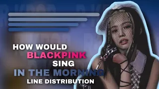 How Would BLACKPINK Sing “마.피.아. In The Morning” by ITZY - Line Distribution • Color Coded
