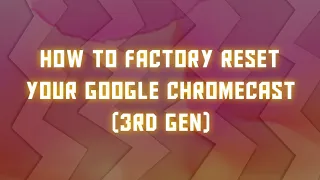 How To Factory Reset Your Google Chromecast (3rd Gen)