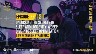 Episode 121: Sleep and Longevity: A Deep Dive into Sleep Optimization and Life Extension Strategies