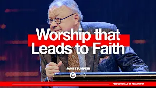 Worship that Leads to Faith | James Lumpkin