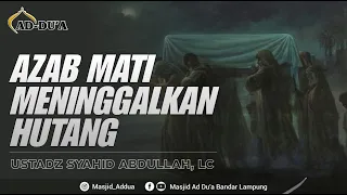 AZAB MATI MENINGGALKAN HUTANG - Ustadz Syahid Abdullah, LC. #masjidaddua