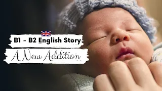 INTERMEDIATE ENGLISH STORY 👶A New Addition👶 B1 - B2 | Level 4 - 5 | BRITISH ENGLISH ACCENT SUBTITLES