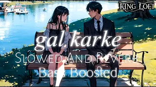 GAL KARKE Slowed And Reverb+BASS BOOSTED[Inder Chahal Ft. Mahira Sharma] King Lofi