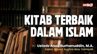 Kitab Terbaik yang Bisa Dipelajari oleh Seorang Muslim - Ustadz Anas Burhanuddin, M.A.