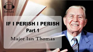 If I Perish I Perish (Part 1) - Major Ian Thomas