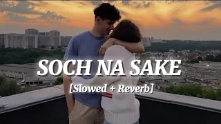 Soch Na Sake [Slowed + Reverb] ~ Arijit Singh, Tulsi Kumar || LOFI × VIBES