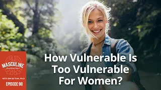 How Vulnerable Is Too Vulnerable For Women? (Live Therapy Session) - 90 Masc. Psychology w/ D. Tian
