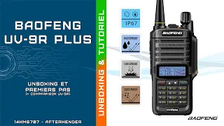 Baofeng UV-9R Plus unboxing et premier pas (+ vs UV-5R)