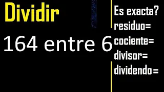 Dividir 164 entre 6 , residuo , es exacta o inexacta la division , cociente dividendo divisor ?