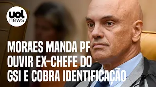 Caso GSI: Moraes manda PF ouvir general Gonçalves Dias e cobra identificação de militares após vídeo