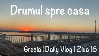 Drumul spre casa | Ziua 16 | Daily vlog cu Autorulota in Grecia