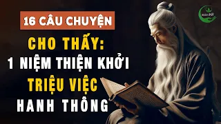 16 Câu Chuyện Thâm Sâu Cho Thấy: Một Niệm Thiện Khởi, Triệu Việc Hanh Thông | Triết Lý Cuộc Sống