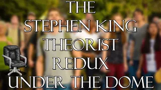 THE STEPHEN KING THEORIST (REDUX): UNDER THE DOME
