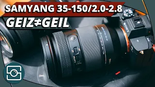 GEIZ IST HALT DOCH NICHT SO GEIL. SAMYANG 35-150/2.0-2.8 vs. TAMRON