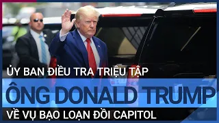 Ủy ban điều tra triệu tập ông Trump về vụ bạo loạn Đồi Capitol | VTC Tin mới