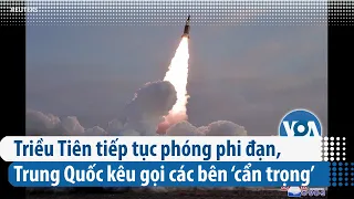 Triều Tiên tiếp tục phóng phi đạn, Trung Quốc kêu gọi các bên ‘cẩn trọng’ | VOA