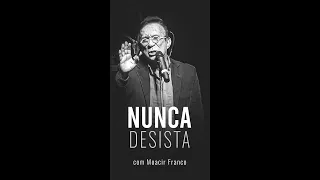 NUNCA DESISTA - Moacir Franco